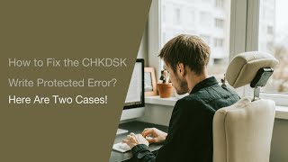 How to Fix the CHKDSK Write Protected Error? Here Are Two Cases!