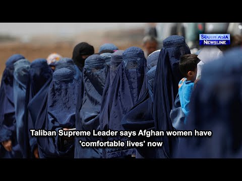 Taliban Supreme Leader says Afghan women have 'comfortable lives' now