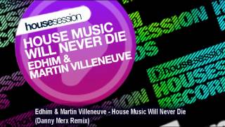 Edhim & Martin Villeneuve   House Music Will Never Die Danny Merx Remix