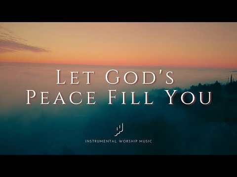 Let God's Peace Fill You - Instrumental Worship Music for Prayer