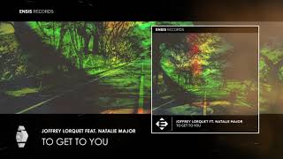 Joffrey Lorquet feat. Natalie Major – To Get To You (OUT NOW)