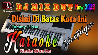 Download lagu Karaoke Nostalgia Dj Remix Dut || Disini Di Batas Kota Ini - Tommy J Pisa [Nada Wanita] mp3