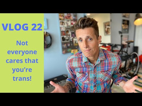 VLOG 22: Not Everyone Cares That You're Trans