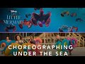 The Little Mermaid | Choreographing Under The Sea
