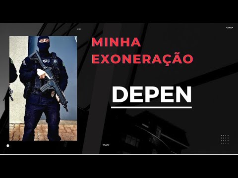 I requested dismissal - DEPEN (Federal Penal Police)
