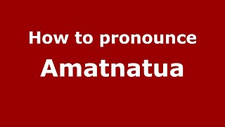 How to pronounce Amatnatua