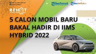 Ini 5 Calon Mobil Baru yang Bakal Hadir di IIMS Hybrid 2022, Ada Mobil Listrik?