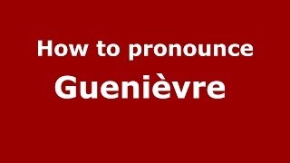 How to pronounce Gueni&egrave;vre&nbsp;