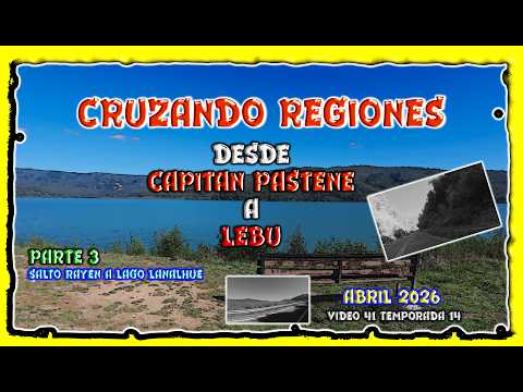 202604 - Cruzando Regiones - ¡De la Cordillera al Mar!  Cap. Pastene a Lebu - Parte 03