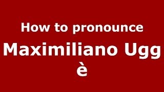 How to pronounce Maximiliano Ugg&egrave;