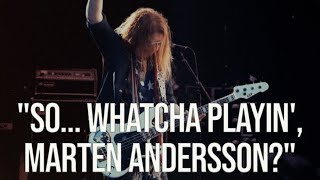 "SO... WHATCHA PLAYIN', MARTEN ANDERSSON?" [LITA FORD]