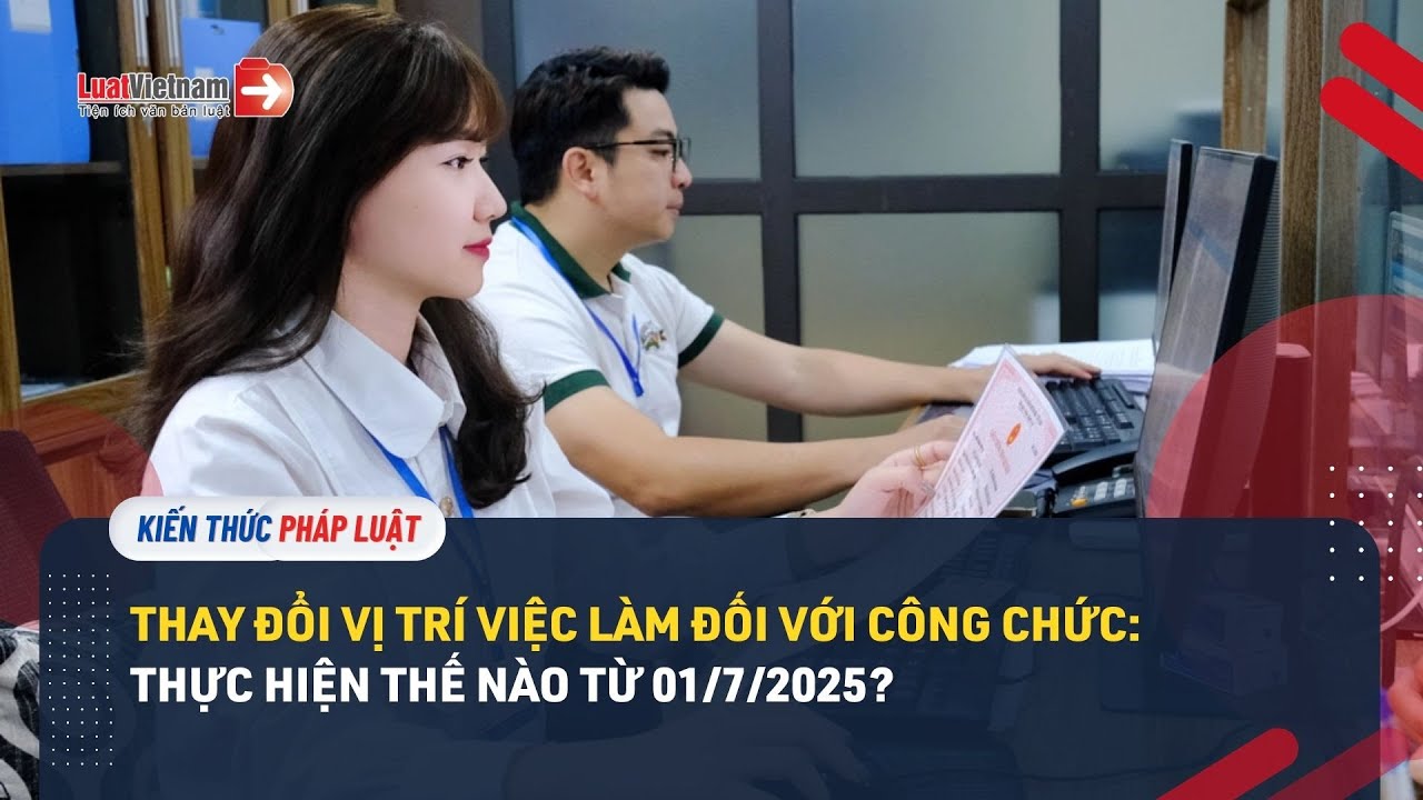 Thay đổi vị trí việc làm đối với công chức: Thực hiện thế nào từ 01/7/2025?