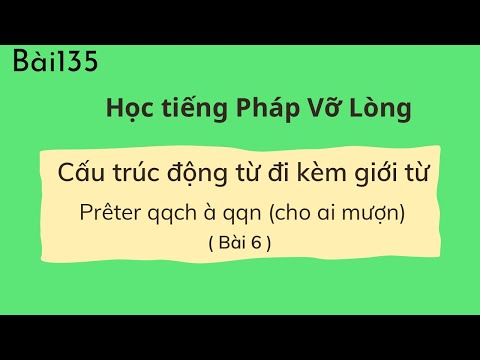 Bài 135 -Tự học tiếng Pháp -Cấu truc động từ đi kèm giới từ (Bài 6)Prêter qqch à qqn (cho ai mượn)