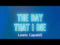 Lewis Capaldi – The Day That I Die (Lyrics)
