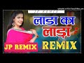 Lada Ka Lada Tu Mera Lada Ka Lada Balaji Mobile Bansur New Dj Song JP REMIX