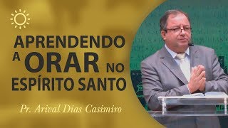 Aprendendo a orar no Espírito Santo - Pr Arival Dias Casimiro