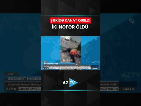 Şəkidə kanat qırıldı, iki nəfər öldü