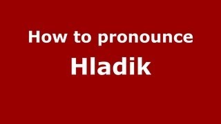 How to pronounce Hladik