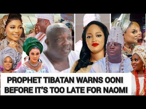 DANGEROUS‼️PROPHET TIBATAN WARNS OONI BEFORE IT’S TOO LATE FOR NAOMI