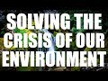 Solving The Crisis Of Our Environment: Part One.