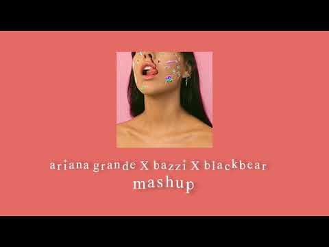 Ariana grande x bazzi x blackbear mashup