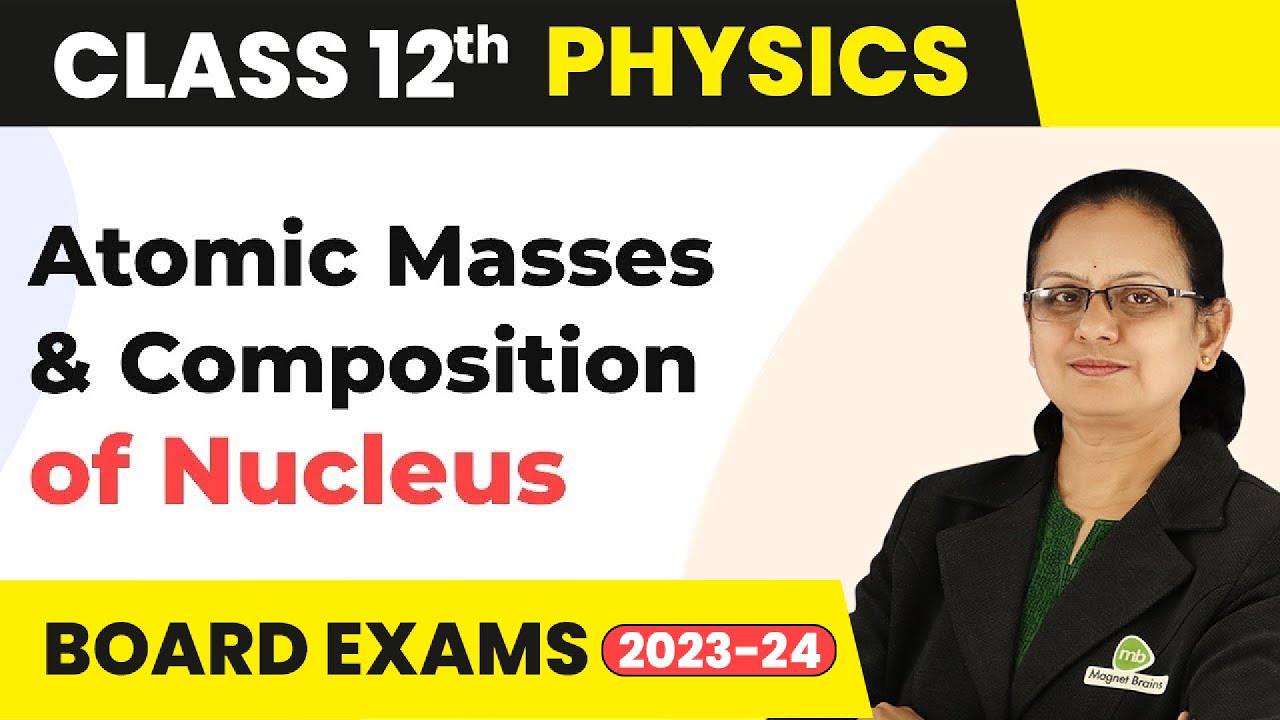 Atomic Masses and Composition of Nucleus - Nuclei | Class 12 Physics 2022-23