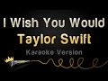 Taylor Swift - I Wish You Would (Karaoke Version)