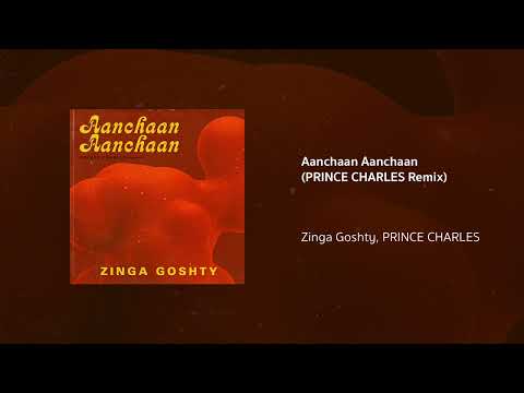 Zinga Goshty, PRINCE CHARLES | Aanchaan Aanchaan (PRINCE CHARLES Remix)