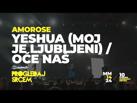 Yeshua (Moj je ljubljeni) / Oče naš - Amorose (Progledaj srcem, Arena Zagreb 2024.)
