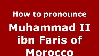 How to pronounce Muhammad Ii Ibn Faris Of Morocco
