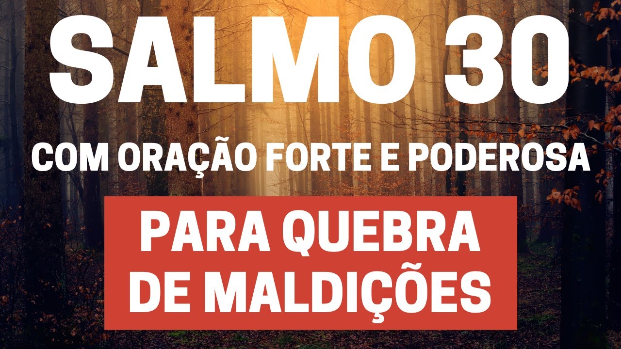 SALMO 30 - Para quebra de maldições - Com Oração Forte e Poderosa