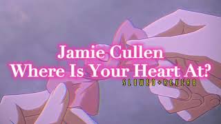 Jamie Cullen~ Where Is Your Heart At? { s l o w e d + r e v e r b }✨
