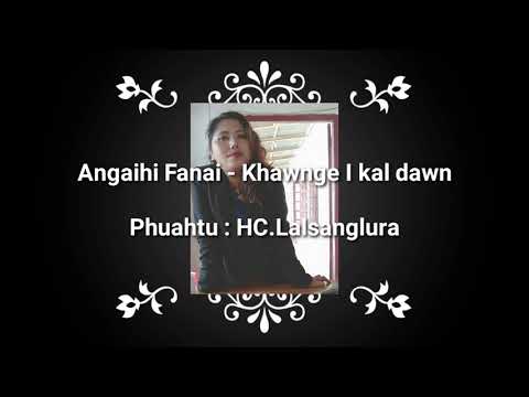 Angaihi Fanai : Khawnge i kal dawn