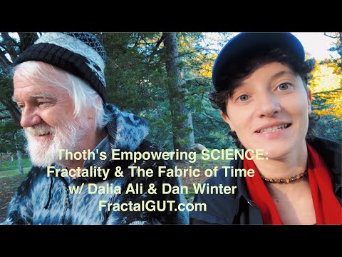Thoth's Empowering SCIENCE: Fractality & The Fabric of Time w/Dalia Ali & Dan Winter FractalGUT.com