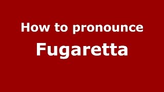 How to pronounce Fugaretta