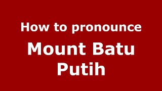 How to pronounce Mount Batu Putih