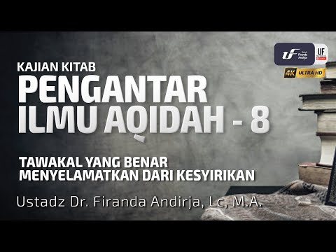 Pengantar Ilmu Aqidah #8: Tawakal Yang Benar Menyelamatkan Dari Kesyirikan - Ust Dr. Firanda Andirja