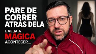 Pare de Correr Atrás Dela e Veja a Mágica Acontecer...