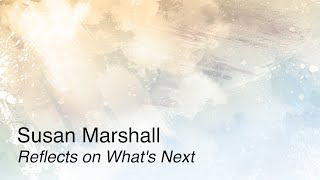 Susan Marshall  Reflects on What's Next