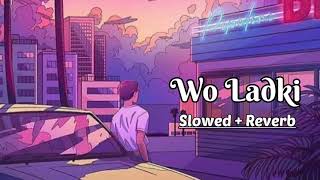 Wo Ladki [SLOWED+REVERB] | by Arijit Singh | Andhadhun | AK&#39;s SOFT MUSIC!!