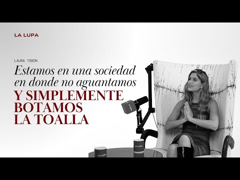 Laura Tobón - “Estamos en una sociedad en donde no aguantamos y, simplemente, botamos la toalla”