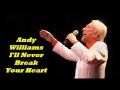 Andy Williams........I'll Never Break Your Heart.