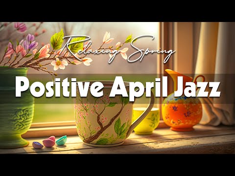 Positive April Jazz ☕ Relax, work & study more effective with Ethereal April Jazz and Bossa Nova