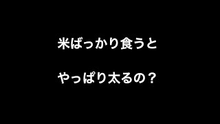 米ばっかり食うとやっぱり太るの？