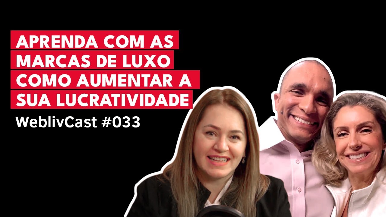 Mercado de Luxo: As Estratégias que Transformam Uma Empresa Em Uma Marca de Luxo | WeblivCast #033