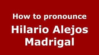 How to pronounce Hilario Alejos Madrigal