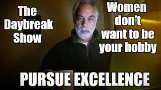 Women dont want to be your hobby. Pursue excellence men.