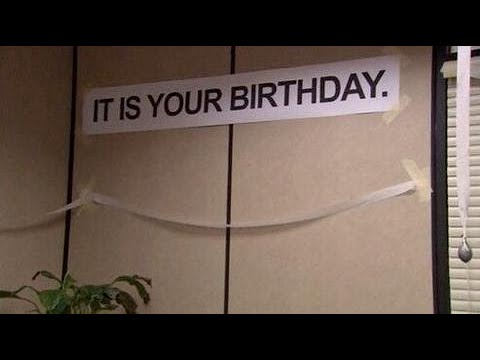 IT IS YOUR BIRTHDAY.