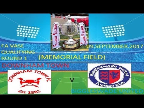 DOWNHAM TOWN V BIGGLESWADE UNITED FA VASE QR1 09.SEPTEMBER.2017