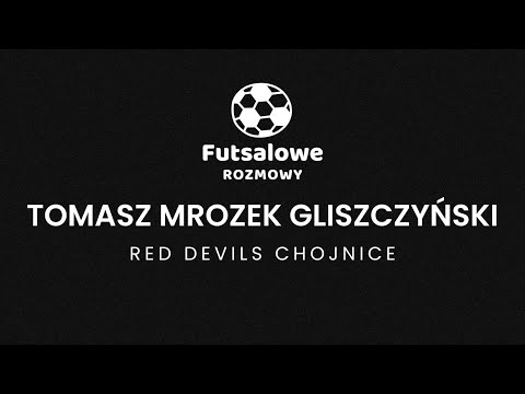 Futsalowe rozmowy - Tomasz Mrozek Gliszczyński (Red Devils Chojnice)